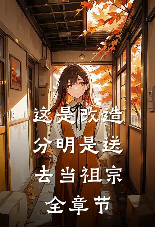 这是改造，分明是送去当祖宗全章节