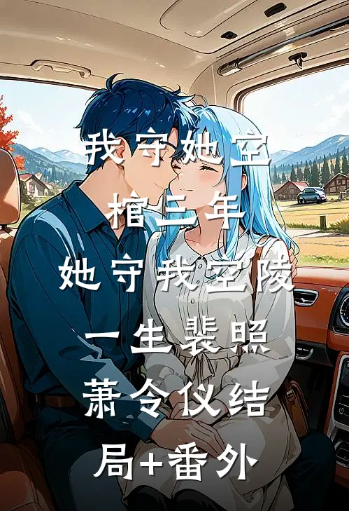 我守她空棺三年，她守我空陵一生裴照萧令仪结局+番外