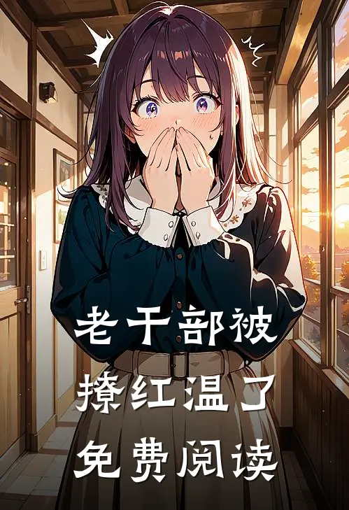 老干部被撩红温了免费阅读