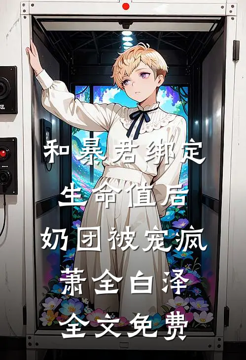 和暴君绑定生命值后，奶团被宠疯萧全白泽全文免费