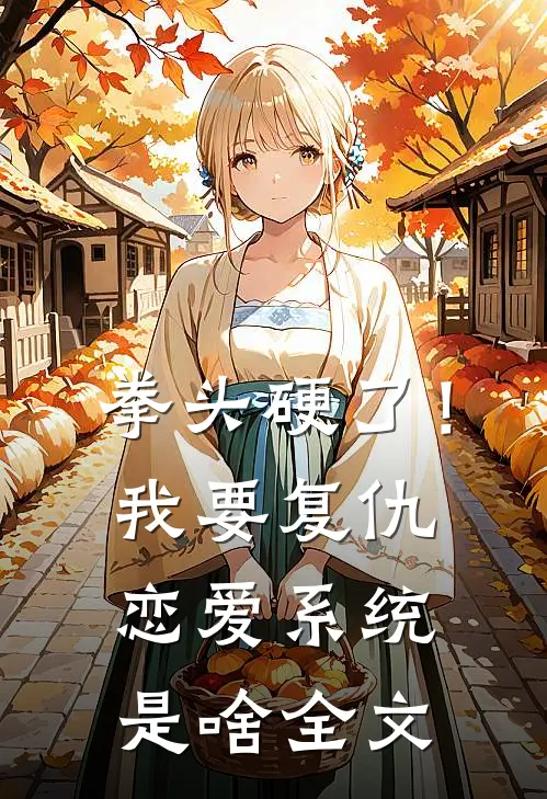 拳头硬了！我要复仇，恋爱系统是啥全文