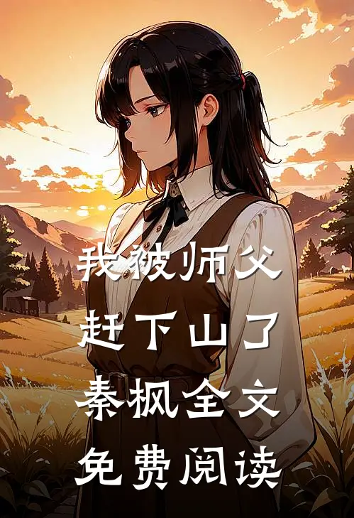 我被师父赶下山了秦枫全文免费阅读