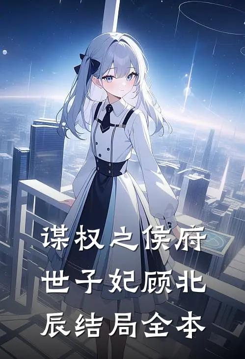 谋权之侯府世子妃顾北辰结局全本