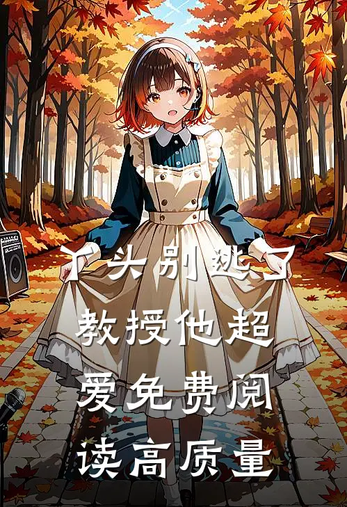 丫头别逃了教授他超爱免费阅读高质量
