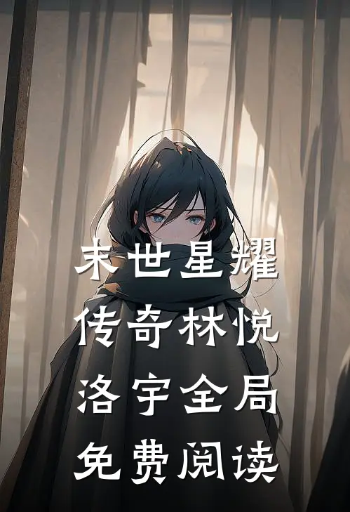 末世星耀传奇林悦洛宇全局免费阅读