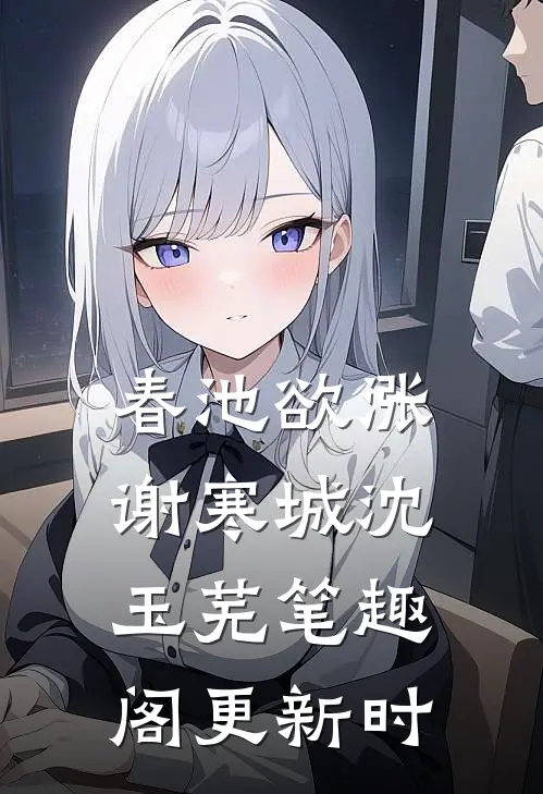 春池欲涨谢寒城沈玉芜笔趣阁更新时