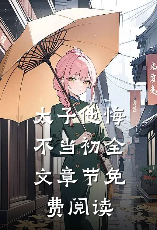 太子他悔不当初全文章节免费阅读