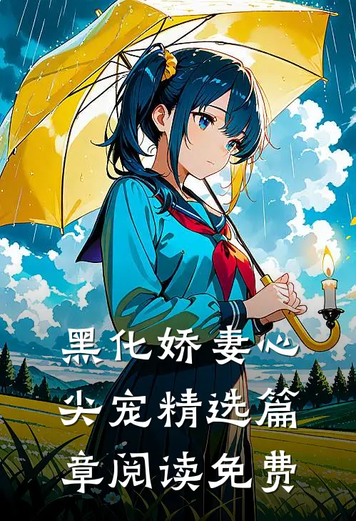 黑化娇妻心尖宠精选篇章阅读免费