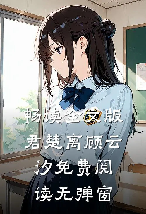 畅读全文版君楚离顾云汐免费阅读无弹窗