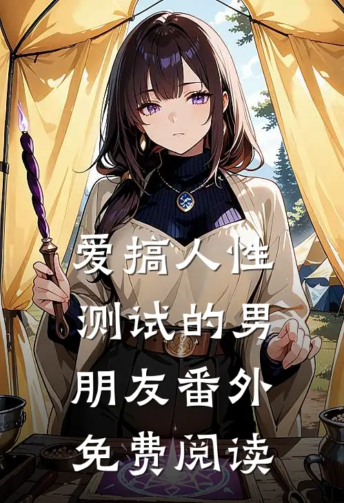 爱搞人性测试的男朋友 番外免费阅读