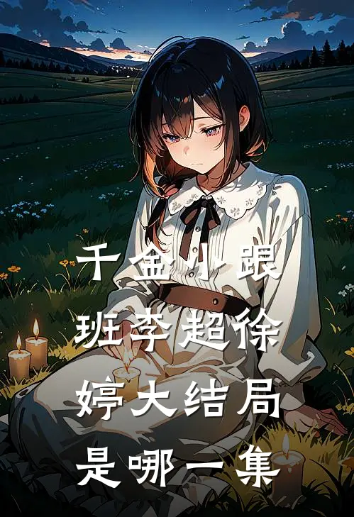 千金小跟班李超徐婷大结局是哪一集