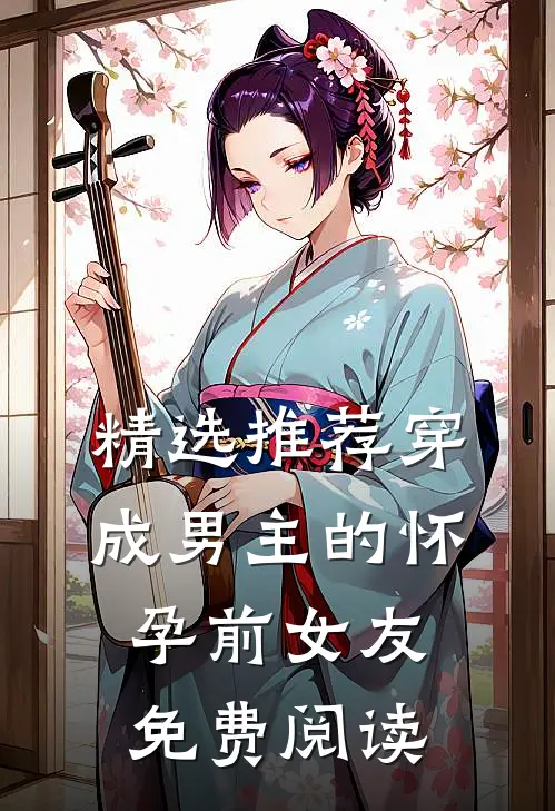 精选推荐穿成男主的怀孕前女友免费阅读