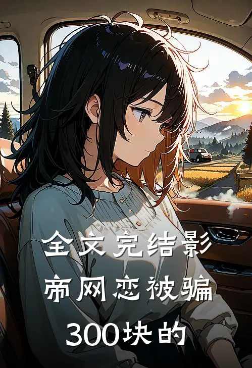 全文完结影帝网恋被骗300块的