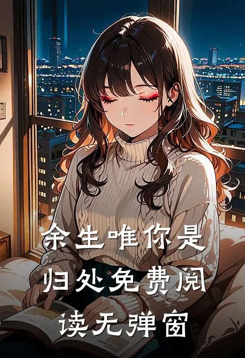 余生唯你是归处免费阅读无弹窗