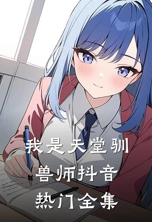 我是天堂驯兽师抖音热门 全集