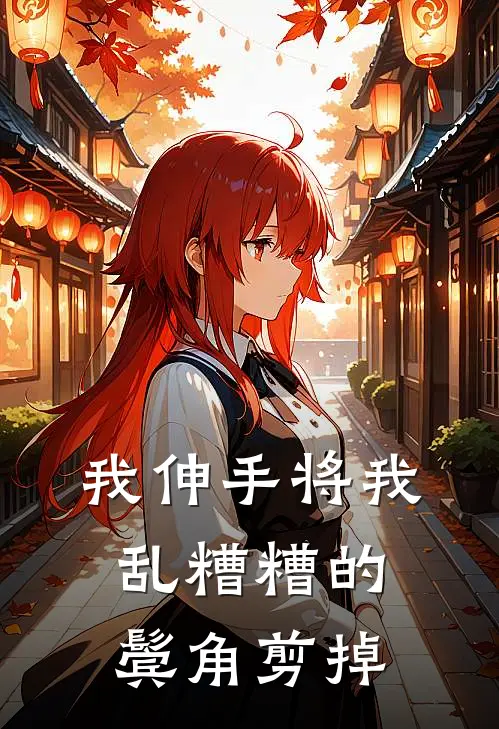 我伸手将我乱糟糟的鬓角剪掉