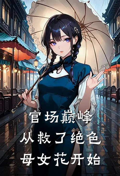 官场巅峰：从救了绝色母女花开始