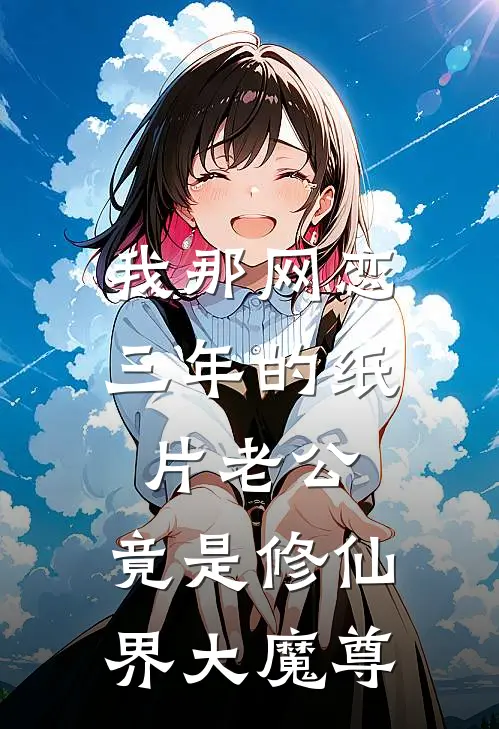我那网恋三年的纸片老公，竟是修仙界大魔尊