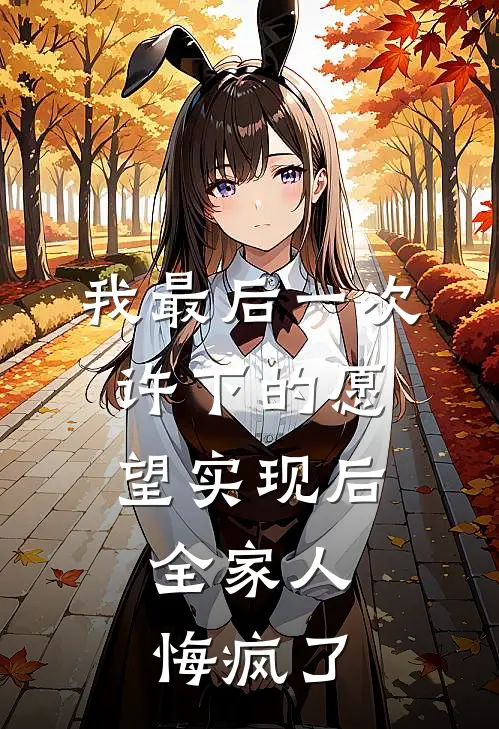 我最后一次许下的愿望实现后,全家人悔疯了英语