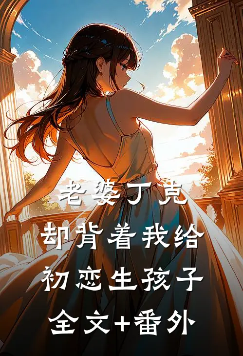老婆丁克，却背着我给初恋生孩子全文+番外