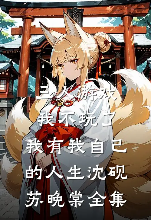 三人游戏我不玩了，我有我自己的人生沈砚苏晚棠全集