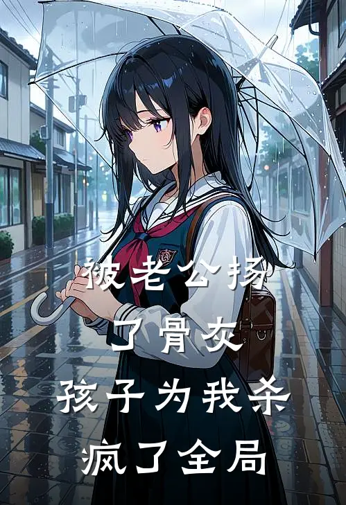 被老公扬了骨灰，孩子为我杀疯了全局