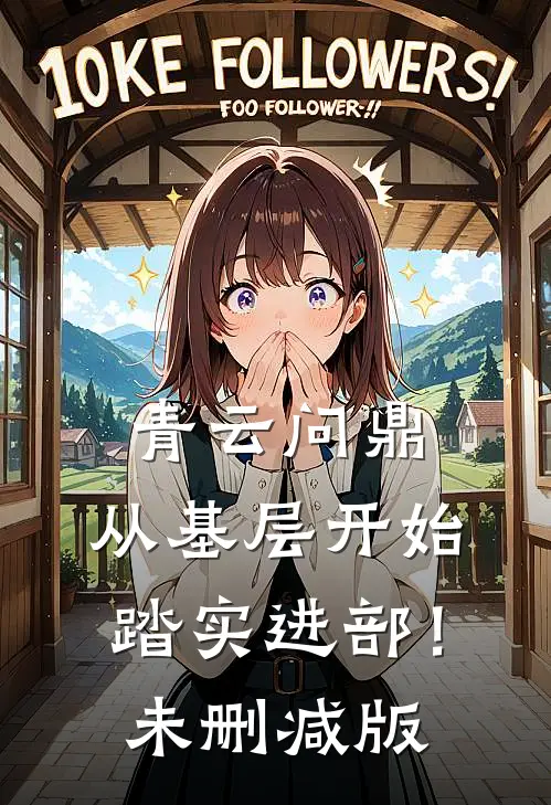 青云问鼎：从基层开始踏实进部！未删减版