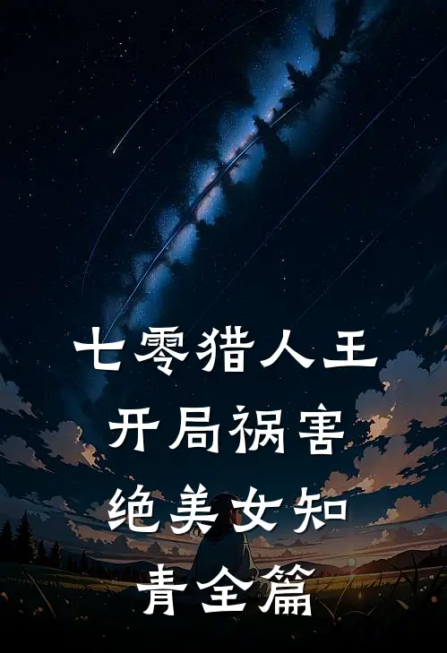 七零猎人王：开局祸害绝美女知青全篇