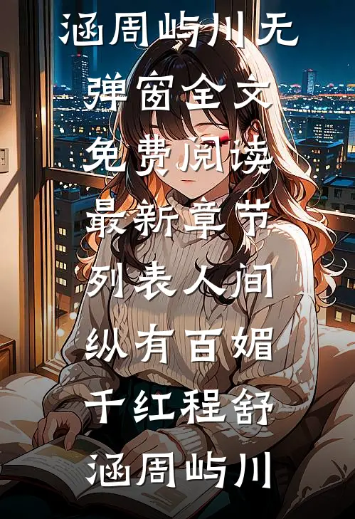 人间纵有百媚千红(程舒涵周屿川)无弹窗全文免费阅读_最新章节列表人间纵有百媚千红(程舒涵周屿川)