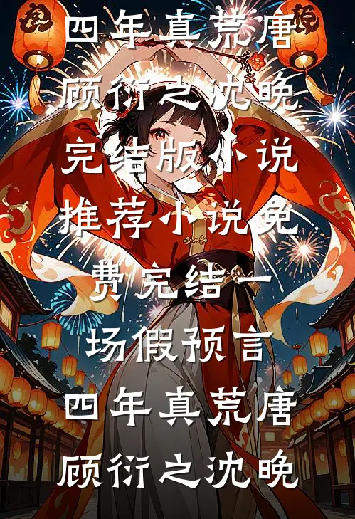 一场假预言，四年真荒唐顾衍之沈晚完结版小说推荐_小说免费完结一场假预言，四年真荒唐(顾衍之沈晚)