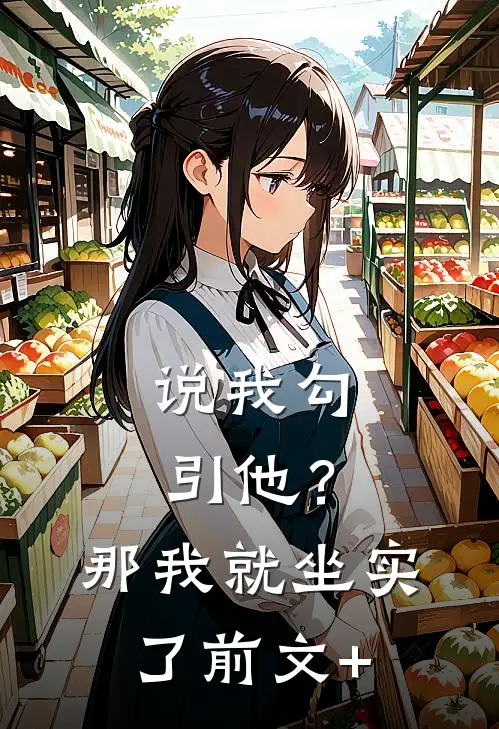 说我勾引他？那我就坐实了前文+