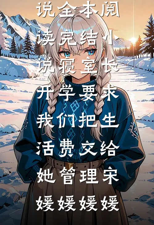 寝室长开学要求我们把生活费交给她管理宋媛媛媛媛免费小说全本阅读_完结小说寝室长开学要求我们把生活费交给她管理宋媛媛媛媛