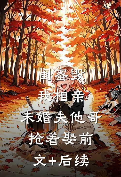 闺蜜毁我相亲：未婚夫他哥抢着娶前文+后续
