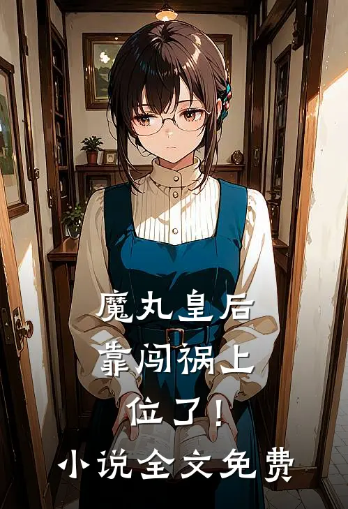 魔丸皇后，靠闯祸上位了！小说全文免费