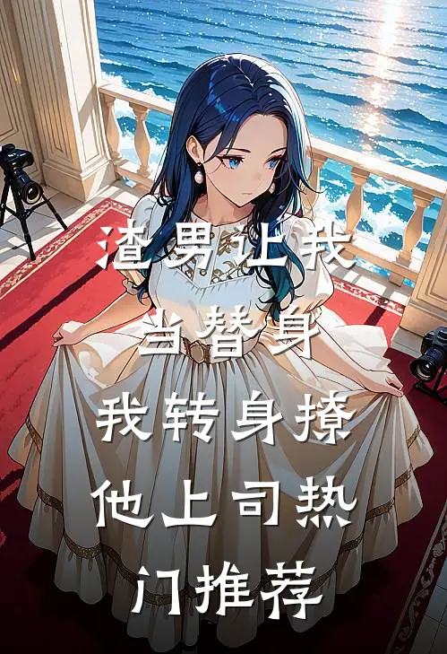 渣男让我当替身，我转身撩他上司热门推荐