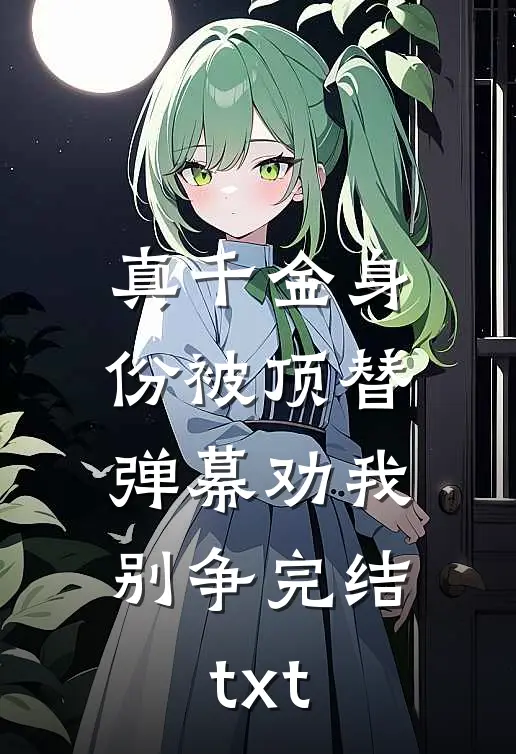 真千金身份被顶替，弹幕劝我别争完结txt