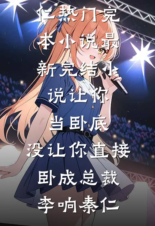 让你当卧底，没让你直接卧成总裁(李响秦仁)热门完本小说_最新完结小说让你当卧底，没让你直接卧成总裁李响秦仁