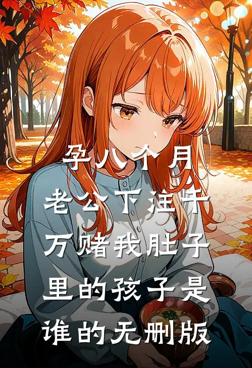 孕八个月，老公下注千万赌我肚子里的孩子是谁的无删版