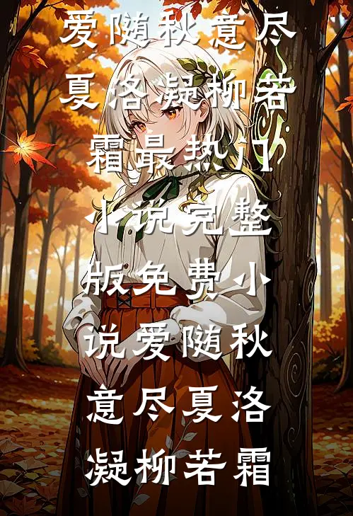 爱随秋意尽(夏洛凝柳若霜)最热门小说_完整版免费小说爱随秋意尽(夏洛凝柳若霜)