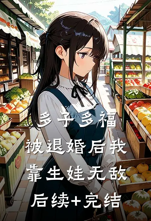多子多福：被退婚后我靠生娃无敌后续+完结