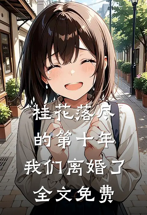 桂花落尽的第十年，我们离婚了全文免费