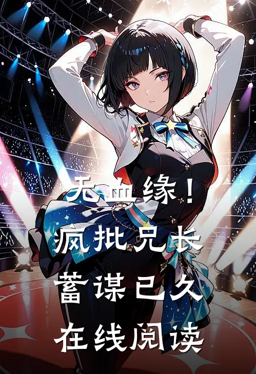 无血缘！疯批兄长蓄谋已久在线阅读