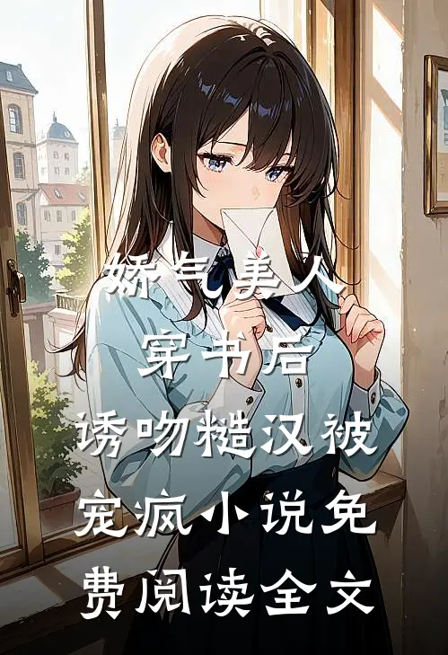 娇气美人穿书后，诱吻糙汉被宠疯小说免费阅读全文