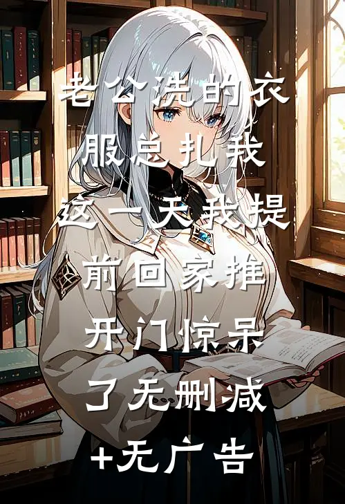 老公洗的衣服总扎我，这一天我提前回家推开门惊呆了无删减+无广告