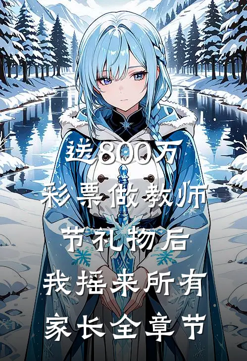 送800万彩票做教师节礼物后，我摇来所有家长全章节