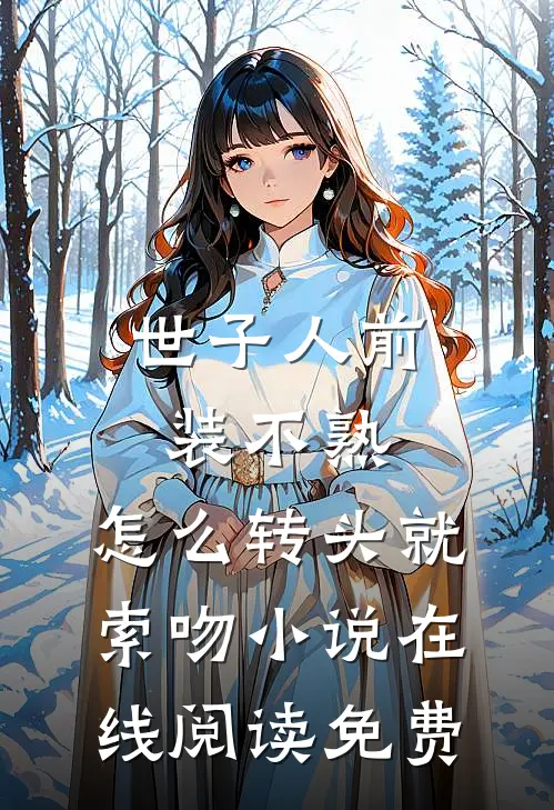 世子人前装不熟，怎么转头就索吻小说在线阅读免费