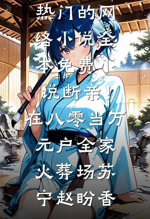 断亲！在八零当万元户全家火葬场(苏宁赵盼香)热门的网络小说_全本免费小说断亲！在八零当万元户全家火葬场苏宁赵盼香