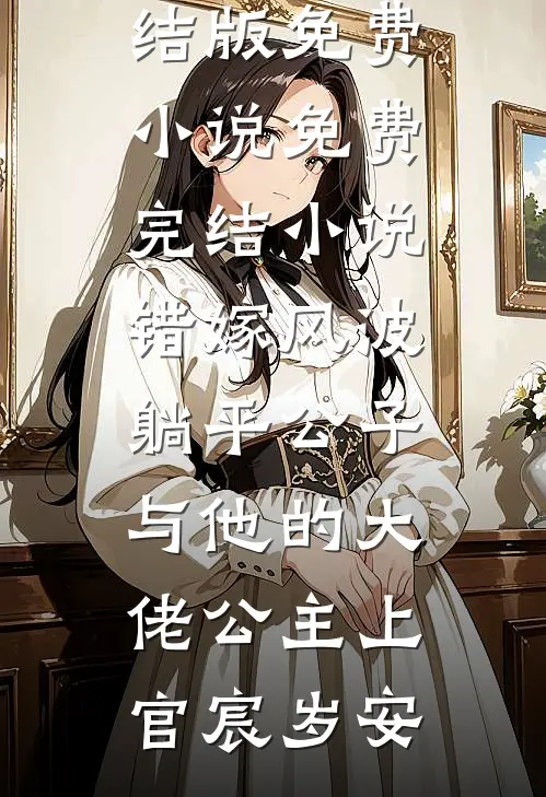 错嫁风波：躺平公子与他的大佬公主(上官宸岁安)完结版免费小说_免费完结小说错嫁风波：躺平公子与他的大佬公主(上官宸岁安)