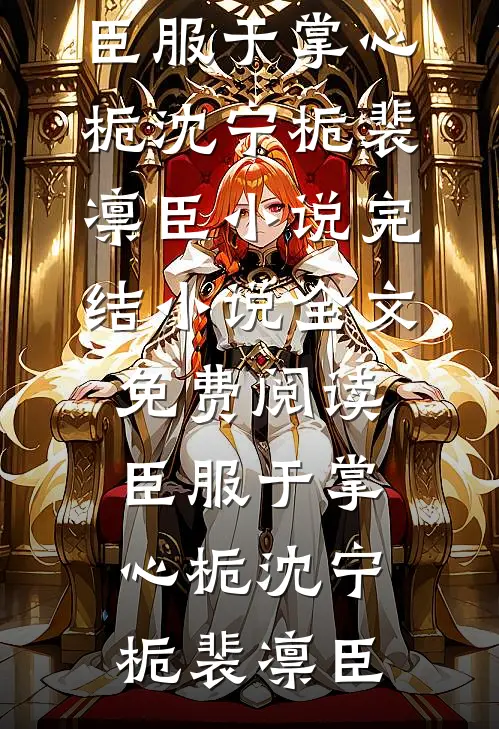 臣服于掌心栀(沈宁栀裴凛臣)小说完结_小说全文免费阅读臣服于掌心栀沈宁栀裴凛臣