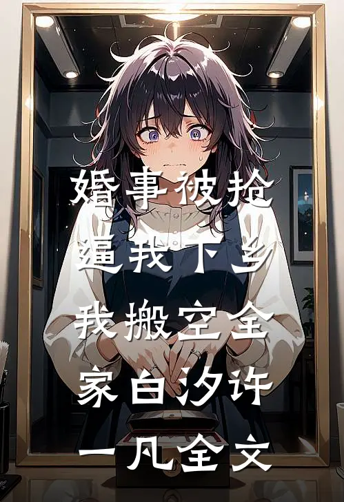 婚事被抢逼我下乡，我搬空全家白汐许一凡全文